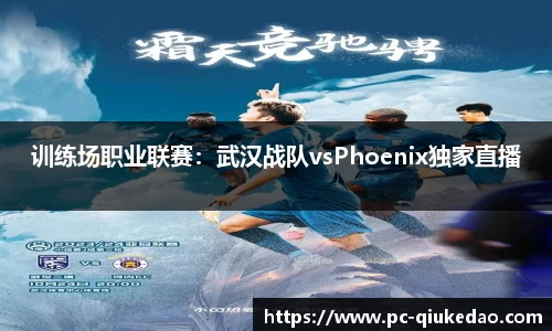 训练场职业联赛：武汉战队vsPhoenix独家直播